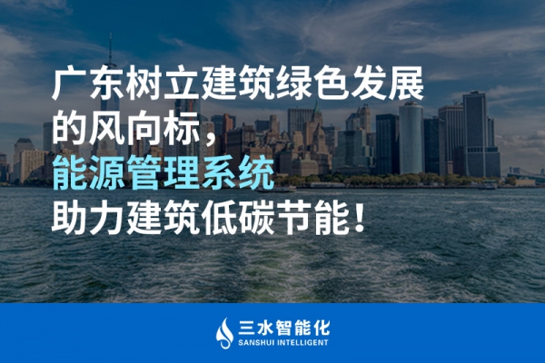 廣東樹立建筑綠色發展的風向標，能源管理系統助力建筑低碳節能！
