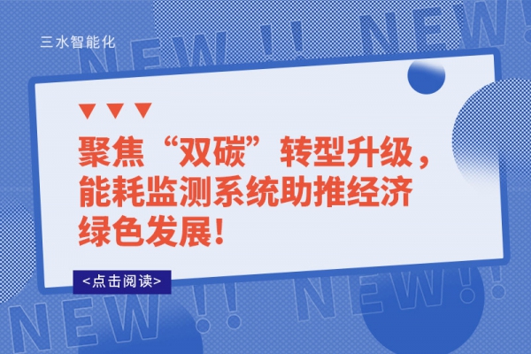 聚焦“雙碳”轉型升級，能耗監測系統助推經濟綠色發展!